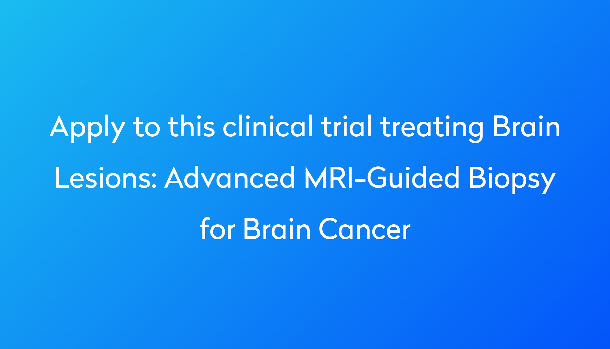 advanced-mri-guided-biopsy-for-brain-cancer-clinical-trial-2024-power